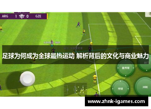 足球为何成为全球最热运动 解析背后的文化与商业魅力 足球为何成为全球最热运动 解析背后的文化与商业魅力
