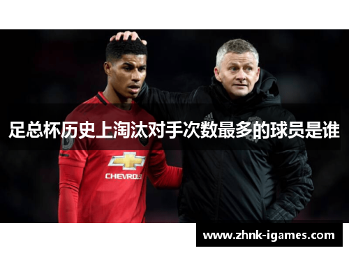 足总杯历史上淘汰对手次数最多的球员是谁 足总杯历史上淘汰对手次数最多的球员是谁